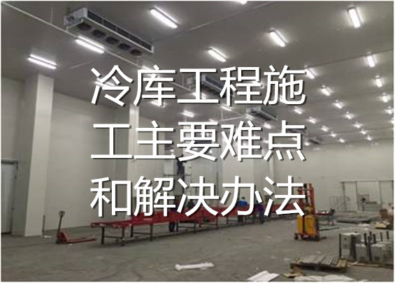 冷庫工程施工主要難點和解決辦法