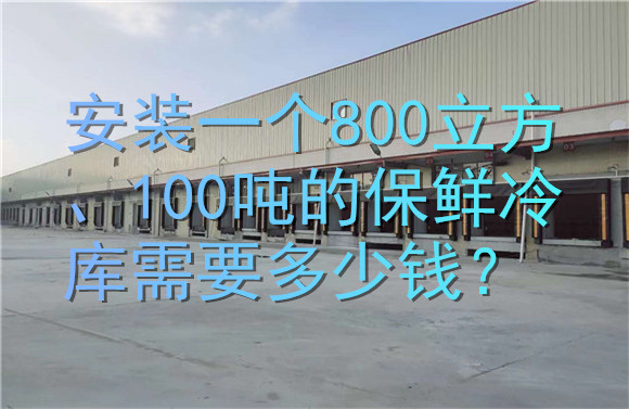 安裝一個800立方、100噸的保鮮冷庫需要多少錢？